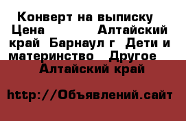 Конверт на выписку › Цена ­ 1 800 - Алтайский край, Барнаул г. Дети и материнство » Другое   . Алтайский край